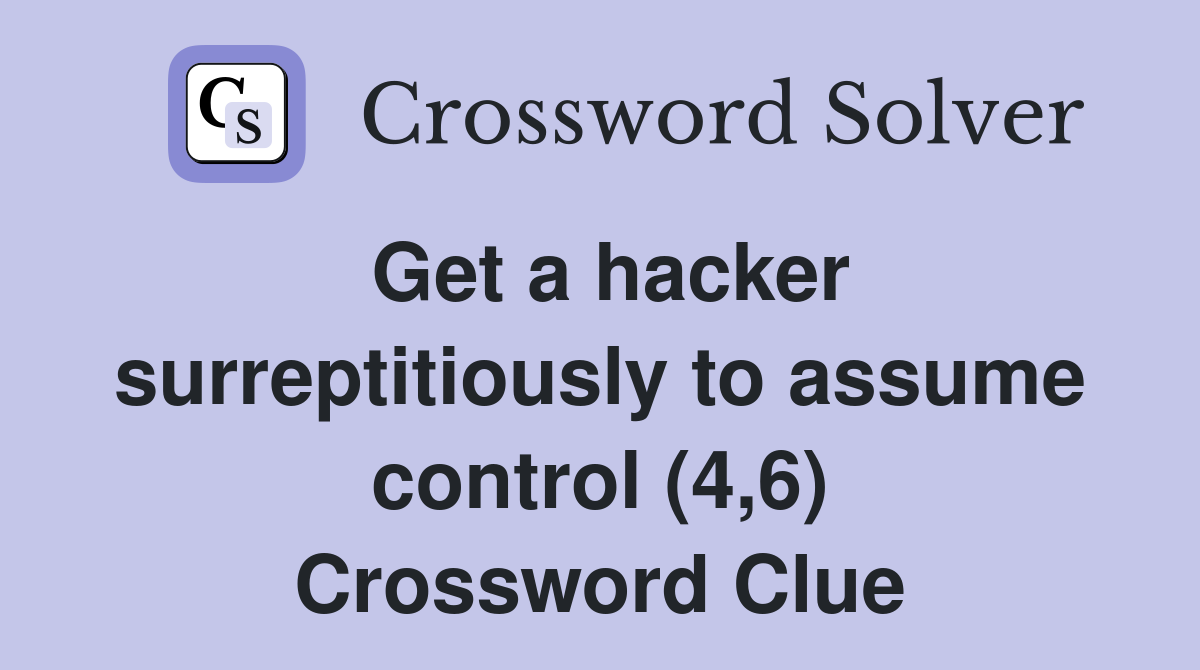 Get a hacker surreptitiously to assume control (4,6) Crossword Clue